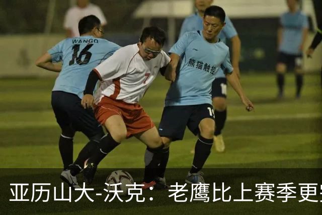 亚历山大-沃克：老鹰比上赛季更完整，信任比什么都重要