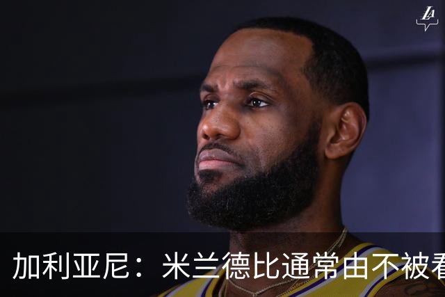 加利亚尼：米兰德比通常由不被看好的球队获胜，大家可以自己判断