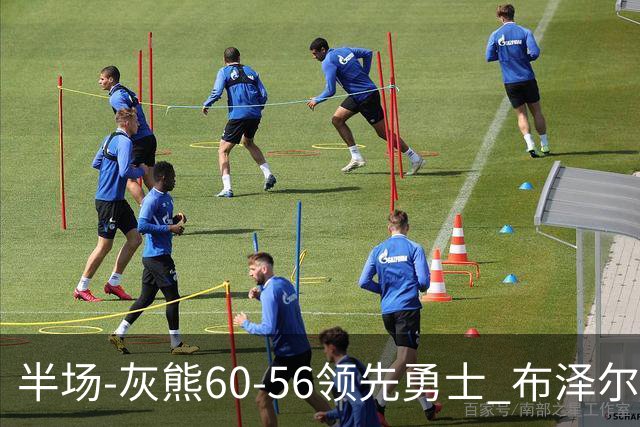 半场-灰熊60-56领先勇士 布泽尔14+5 波杰姆斯基11分 库里10分