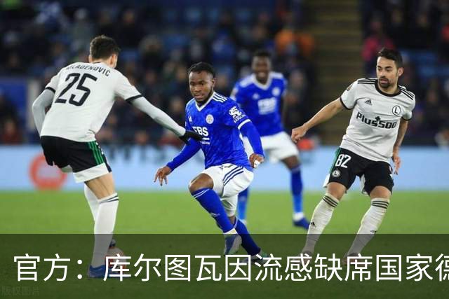 官方：库尔图瓦因流感缺席国家德比
