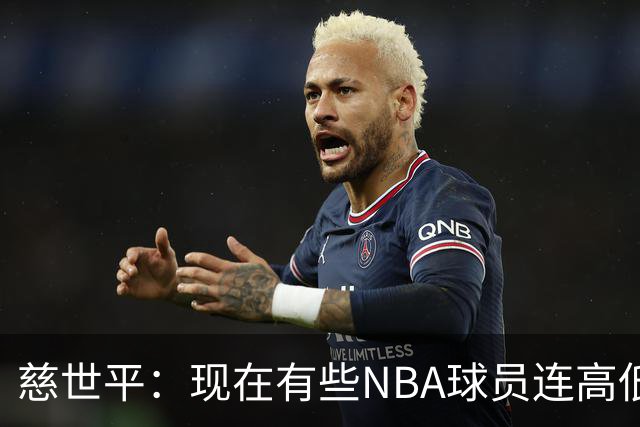 慈世平：现在有些NBA球员连高低位配合都执行不好 这是个大问题