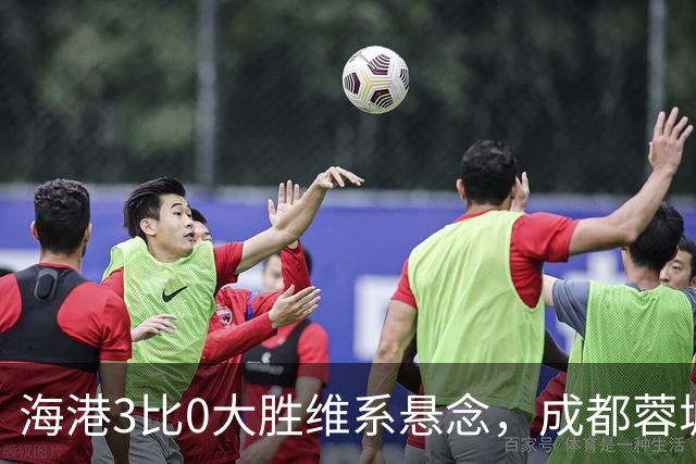 海港3比0大胜维系悬念，成都蓉城这冠军是夜长梦多还是好事多磨