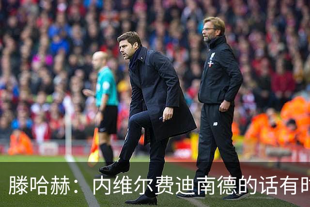 滕哈赫：内维尔费迪南德的话有时让球员难受