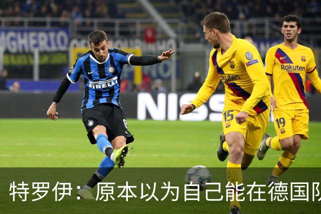 特罗伊：原本以为自己能在德国队踢一周，没想到最后变成两周