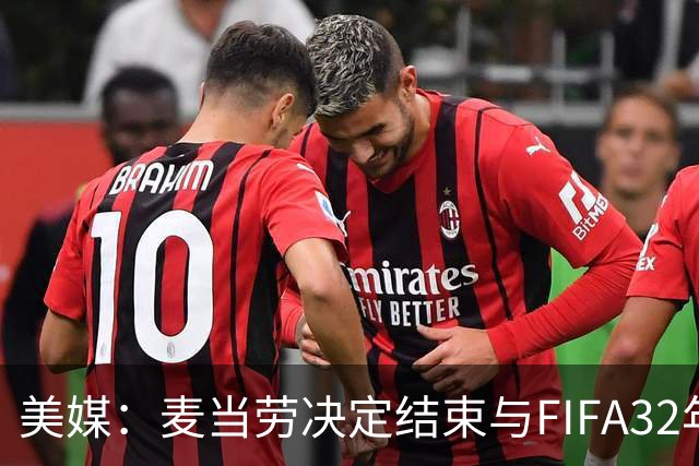美媒：麦当劳决定结束与FIFA32年合作，世界杯营销效果不及预期
