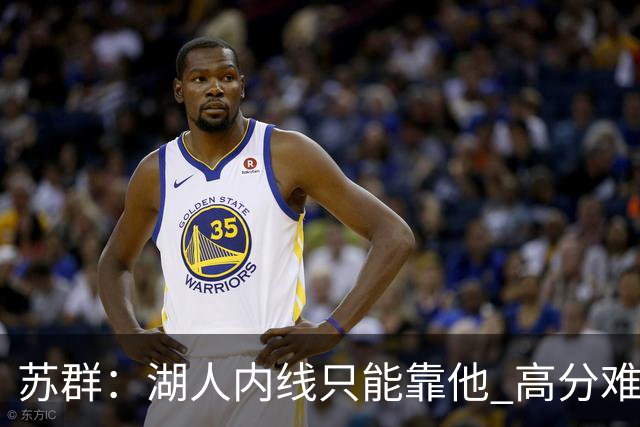 苏群：湖人内线只能靠他 高分难掩隐患