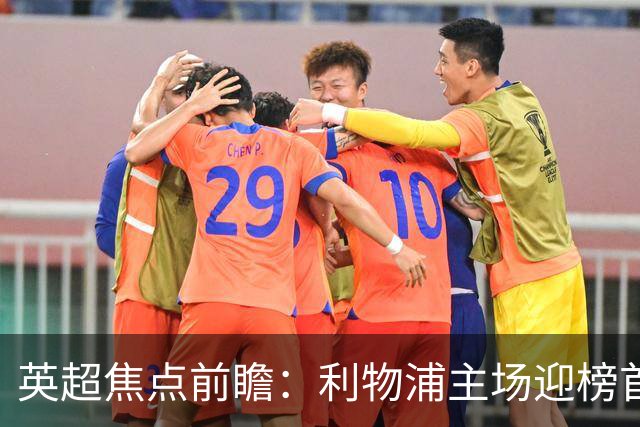 英超焦点前瞻：利物浦主场迎榜首阿森纳 伊萨克连场破门势头