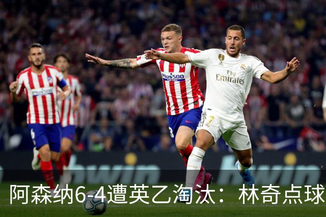阿森纳6-4遭英乙淘汰：林奇点球神扑击碎豪门光环