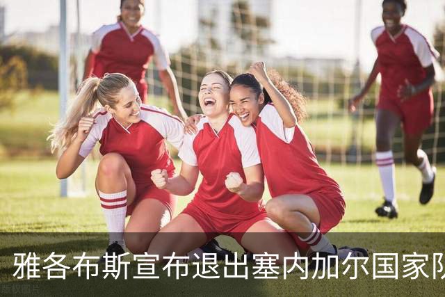 雅各布斯宣布退出塞内加尔国家队：是时候开启新的篇章了