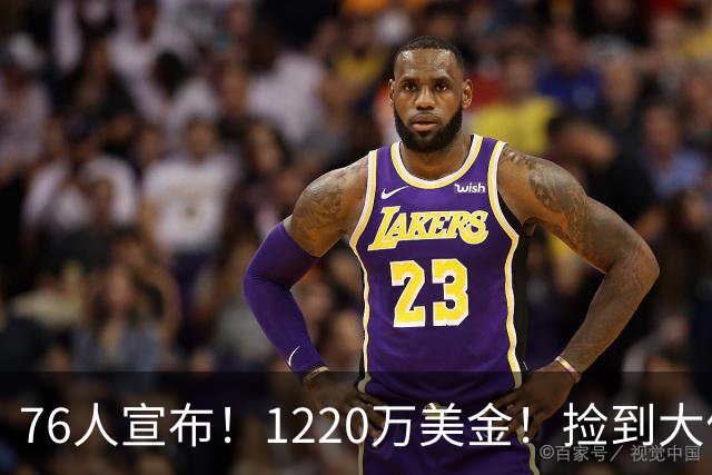 76人宣布！1220万美金！捡到大便宜了...