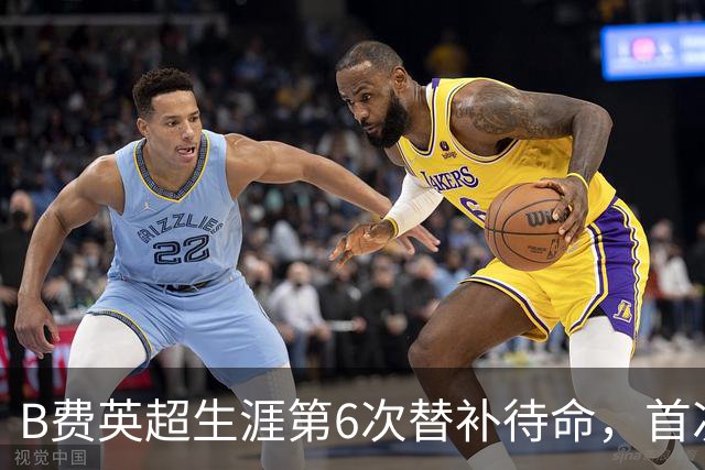 B费英超生涯第6次替补待命，首次在卡里克手下未首发